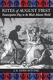 Rites of August First: Emancipation Day in the Black Atlantic World (Antislavery, Abolition, and the Atlantic World)