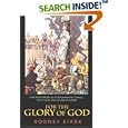 For the Glory of God: How Monotheism Led to Reformations, Science, Witch-Hunts, and the End of Slavery by Rodney Stark