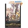 For the Glory of God: How Monotheism Led to Reformations, Science, Witch-Hunts, and the End of Slavery