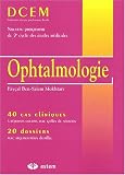 Ophtalmologie. : 40 cas cliniques � r�ponses courtes avec grilles de notation, 20 dossiers avec argumentation d�taill�e