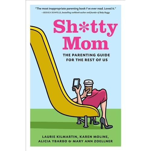 Sh*tty Mom: The Parenting Guide for the Rest of Us
