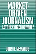 Market-Driven Journalism: Let the Citizen Beware?