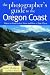 The Photographer's Guide to the Oregon Coast: Where to Find Perfect Shots and How to Take Them