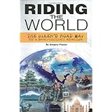 Riding The World: The Biker's Road Map For A Seven-Continent Adventure