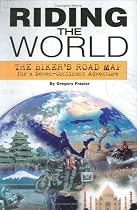 Riding the World: The Biker's Road Map for a Seven Continent Adventure