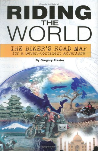 Riding the World: The Biker's Road Map for a Seven Continent Adventure