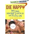 Die Happy: 499 Things Every Guy's Gotta Do While He Still Can by Tim Burke and Michael Burke