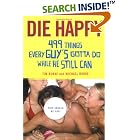 Die Happy: 499 Things Every Guy's Gotta Do While He Still Can by  Tim Burke and Michael Burke
