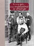 Il y a un si�cle... Une m�decine si �trange