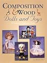 Composition & Wood Dolls and Toys: A Collector's Reference Guide