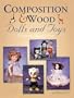 Composition & Wood Dolls and Toys: A Collector's Reference Guide