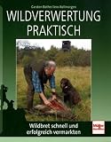 Wildverwertung praktisch: Wildbret schnell und erfolgreich vermarkten