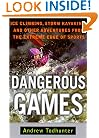 Dangerous Games: Ice Climbing, Storm Kayaking and Other Adventures from the Extreme Edge of Sports