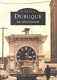  : Dubuque:   The 20th Century    (IA)  (Images of America)