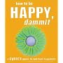 How to Be Happy, Dammit: A Cynic's Guide to Spiritual Happiness