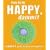 How to Be Happy, Dammit: A Cynic's Guide to Spiritual Happiness