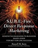S.U.R.E.-Fire Direct Response Marketing : Managing Business-to-Business Sales Leads for Bottom-Line Success