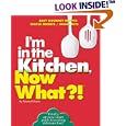 I'm in the Kitchen, Now What?! (tm): Easy Gourmet Recipes/ Simple Secrets/ Short Cuts