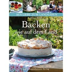 Backen wie auf dem Land: Authentische, selbstgemachte Kuchen und Geb�ck aus dem regionalen Umfeld (Aus Liebe zum Landleben)