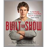 Built for Show: Four Body-Changing Workouts for Building Muscle, Losing Fat, andLooking Good Enough to Hook Upby Nate Green