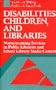 Disabilities, Children, and Libraries: Mainstreaming Services in Public Libraries and School Library Media Centers