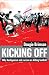 Kicking Off: Why Hooliganism and Racism are Killing Football: Why Hooliganism and Racism Are Killing Football