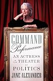 Command Performance: An Actress in the Theater of Politics