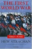 The First World War: Volume I: To Arms (First World War (Oxford Paperback))