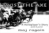 Twist the Axe: A Horseplayer's Story