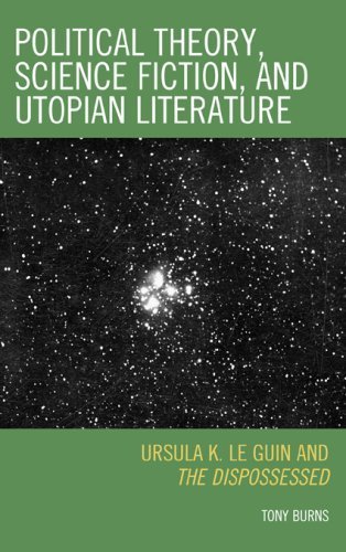Political Theory, Science Fiction, and Utopian Literature: Ursula K. Le Guin and The Dispossessed by Burns, Tony published by Lexington Books Hardcover