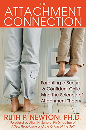 The Attachment Connection: Parenting a Secure and Confident Child Using the Science of Attachment Theory