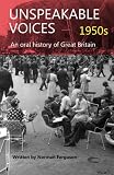 Unspeakable Voices - 1950s (An oral history of Great Britain 1950 - 2010)