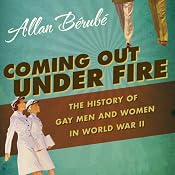 Coming Out Under Fire: The History of Gay Men and Women in World War ll | [Allan Berube]