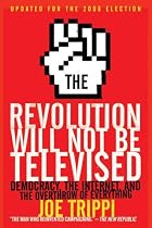 The Revolution Will Not Be Televised Revised Ed: Democracy, the Internet, and the Overthrow of Everything