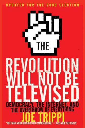 The Revolution Will Not Be Televised Revised Ed: Democracy, the Internet, and the Overthrow of Everything