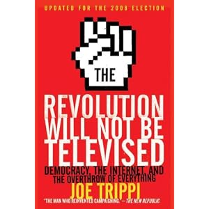 The Revolution Will Not Be Televised Revised Ed: Democracy, the Internet, and the Overthrow of Everything