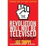 The Revolution Will Not Be Televised Revised Ed: Democracy, the Internet, and the Overthrow of Everything