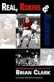 Review Vertical Editions  / Real, Robins and Bluebirds: The Autobiography of Goal Scorer Brian Clark