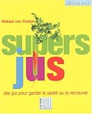 Super jus : Des jus pour garder la sant� ou la retrouver