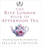 The Ritz London Book of Afternoon Tea: The Art and Pleasures of Taking Tea