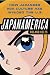 Japanamerica: How Japanese Pop Culture Has Invaded the U.S.