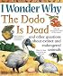 I Wonder Why the Dodo is Dead: and Other Questions About Animals in Danger (I Wonder Why)