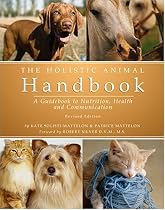 Holistic Animal Handbook: A Guidebook to Nutrition, Health, and Communication