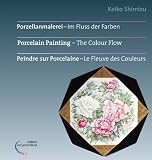 Porzellanmalerei - Im Fluss der Farben: Porcelain Painting - The Colour  Flow - Peindre sur Porcelaine - Le Fleuve des Couleurs