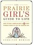 The Prairie Girl's Guide to Life: How to Sew a Sampler Quilt & 49 Other Pioneer Projects for the Modern Girl