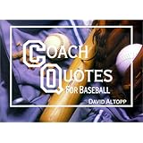 coach quotes for baseball a compilation of quotes and quotations for use by baseball coaches at every level of