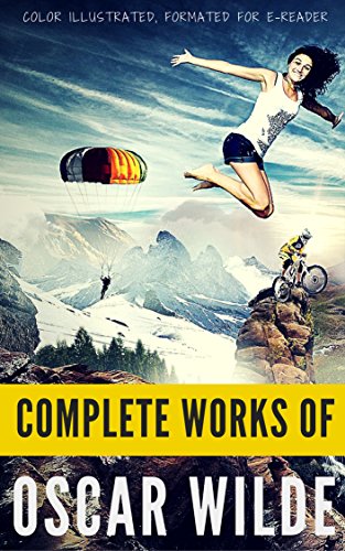 Complete Works Of Oscar Wilde: Color Illustrated, Formatted for E-Readers (Unabridged Version), by Oscar Wilde