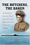 The Butchers, the Baker: The World War II Memoir of a United States Army Air Corps Soldier Captured by the Japanese in the Philippines
