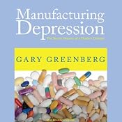 Manufacturing Depression: The Secret History of a Modern Disease | [Gary Greenberg]