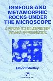 Igneous and Metamorphic Rocks under the Microscope: Classification, textures, microstructures and mineral preferred orientation